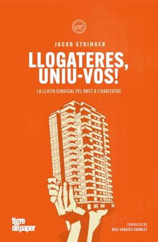 Llogateres, uniu-vos!: Com la lluita sindical pot resoldre la crisi de l habitatge (ASSAIG, Band 201) von Tigre de Paper Edicions