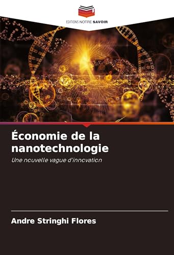 Économie de la nanotechnologie: Une nouvelle vague d'innovation von Editions Notre Savoir