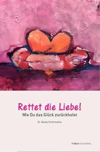 Rettet die Liebe: Wie Du das Glück zurückholst von Forum Via Sanitas