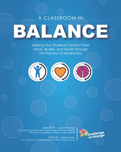 A Classroom in Balance: Helping Your Students Connect Their Mind, Bodies, and Hearts Through the Practice of Mindfulness