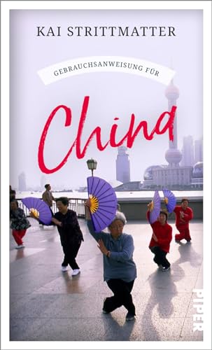 Gebrauchsanweisung für China: Aktualisierte Neuausgabe 2022 - Hintergrundgeschichten und spannende Einblicke aus dem Land von Xi Jinping von PIPER