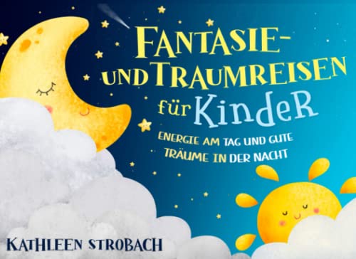 Fantasie- und Traumreisen für Kinder – Energie am Tag und gute Träume in der Nacht (Vorlesegeschichten zur Förderung von innerer Ruhe, Entspannung und Vorstellungskraft) von Sichtbar Verlag