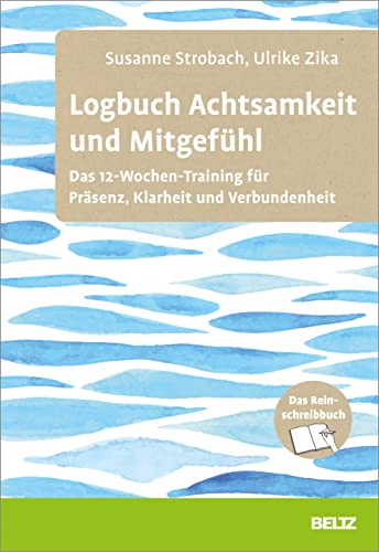 Logbuch Achtsamkeit und Mitgefühl: Das 12-Wochen-Training für Präsenz, Klarheit und Verbundenheit. Das Reinschreibbuch (Logbücher) von Beltz