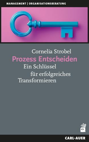 Prozess Entscheiden: Ein Schlüssel für erfolgreiches Transformieren (Management) von Carl-Auer Verlag GmbH