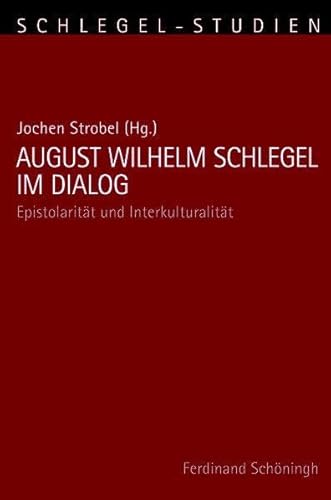 August Wilhelm Schlegel im Dialog: Epistolarität und Interkulturalität (Schlegel-Studien)