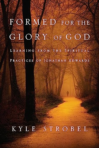 Formed for the Glory of God: Learning from the Spiritual Practices of Jonathan Edwards Formed for the Glory of God: Learning from the Spiritual Practices of Jonathan Edwards von IVP