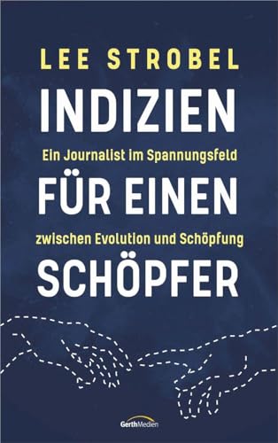 Indizien für einen Schöpfer: Ein Journalist im Spannungsfeld zwischen Evolution und Schöpfung Indizien für einen Schöpfer: Ein Journalist im Spannungsfeld zwischen Evolution und Schöpfung