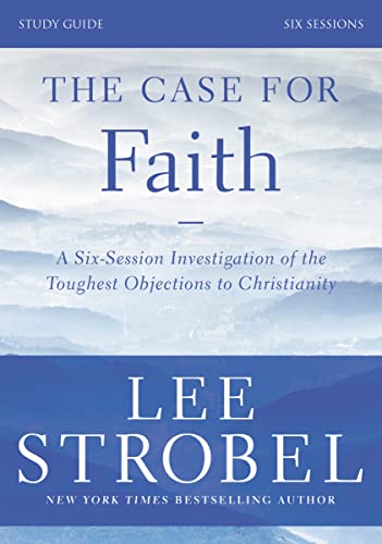 The Case for Faith Bible Study Guide Revised Edition: Investigating the Toughest Objections to Christianity The Case for Faith Bible Study Guide Revised Edition: Investigating the Toughest Objections to Christianity