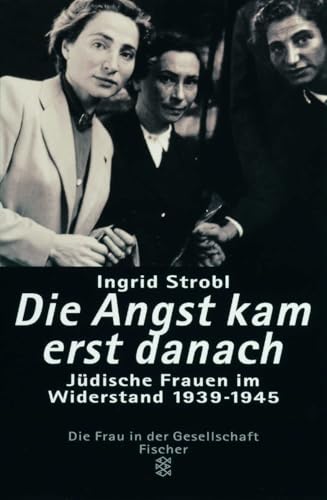 Die Angst kam erst danach: Jüdische Frauen im Widerstand 1939-1945 von FISCHERVERLAGE