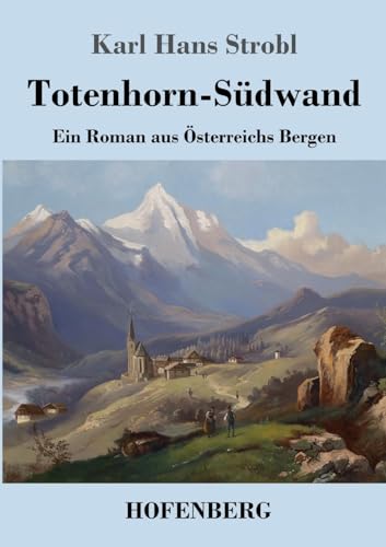 Totenhorn-Südwand: Ein Roman aus Österreichs Bergen von Hofenberg