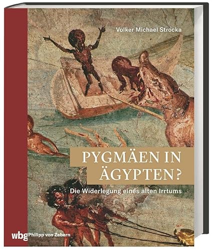 Pygmäen in Ägypten?: Die Widerlegung eines alten Irrtums: Die Widerlegung eines alten Irrtums. Bevölkerte Nillandschaften in der antiken Kunst (Zaberns Bildbände zur Archäologie)