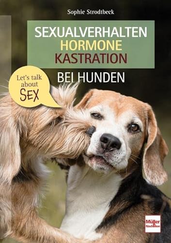 Sexualverhalten - Hormone - Kastration bei Hunden: Let´s talk about sex von Müller Rüschlikon