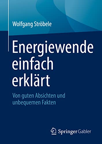 Energiewende einfach erklärt: Von guten Absichten und unbequemen Fakten von Springer Gabler