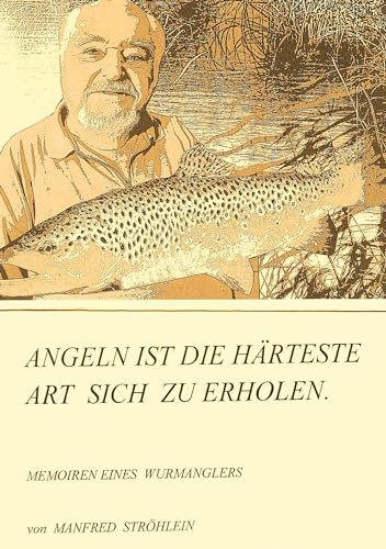 Angeln ist die härteste Art, sich zu erholen: Memoiren eines Wurmanglers