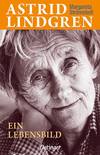 Astrid Lindgren. Ein Lebensbild: Authentische Einblicke in das Leben und Schaffen der berühmten Kinderbuchautorin von Oetinger