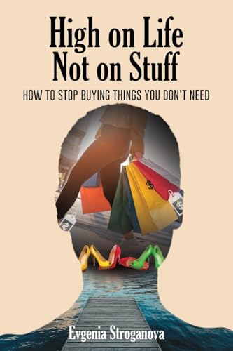 High on Life Not on Stuff: How to Stop Buying Things You Don't Need High on Life Not on Stuff: How to Stop Buying Things You Don't Need von McGilligan Publishing