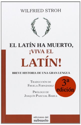 El latín ha muerto, ¡viva el latín! : breve historia de una gran lengua