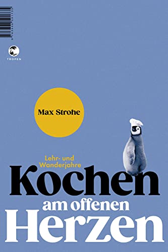 Kochen am offenen Herzen: Lehr- und Wanderjahre von Tropen