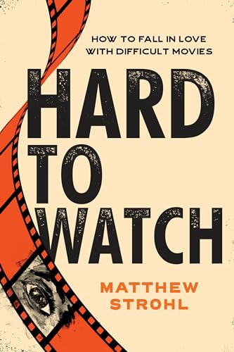 Hard to Watch: How to Fall in Love With Difficult Movies