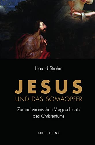 Jesus und das Somaopfer: Zur indo-iranischen Vorgeschichte des Christentums