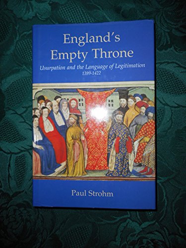 England's Empty Throne: Usurpation and the Language of Legitimation, 1399-1422