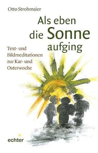 Als eben die Sonne aufging: Text- und Bildmeditationen zur Kar- und Osterwoche. von Echter Verlag GmbH
