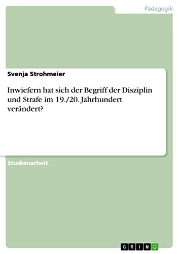 Inwiefern hat sich der Begriff der Disziplin und Strafe im 19./20. Jahrhundert verändert? von GRIN Verlag