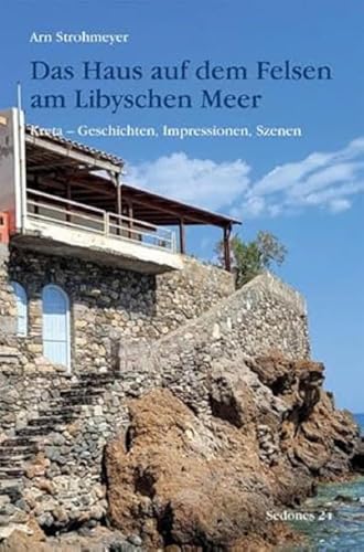 Das Haus auf dem Felsen am Libyschen Meer: Kreta - Geschichten, Impressionen, Szenen (Sedones)