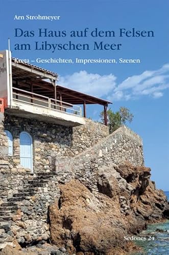 Das Haus auf dem Felsen am Libyschen Meer: Kreta - Geschichten, Impressionen, Szenen (Sedones) von Balistier, Th