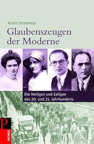 Glaubenszeugen der Moderne: Die Heiligen und Seligen des 20. und 21. Jahrhunderts