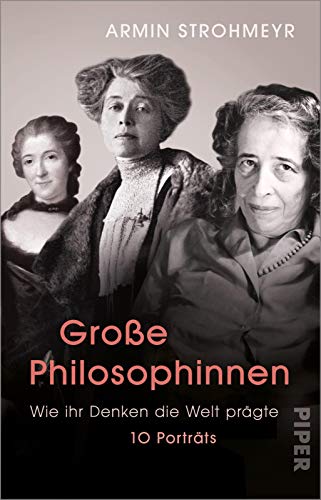 Große Philosophinnen: Wie ihr Denken die Welt prägte - 10 Porträts | Biografien u.a. von Hildegard von Bingen, Hannah Arendt und Simone de Beauvoir von PIPER