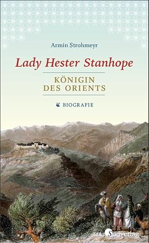 Lady Hester Stanhope. Königin des Orients: Biografie von Südverlag