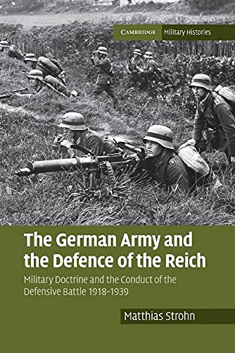 The German Army and the Defence of the Reich: Military Doctrine and the Conduct of the Defensive Battle 1918–1939 (Cambridge Military Histories) von Cambridge University Press