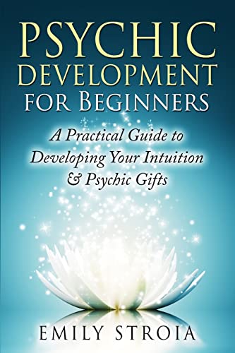 Psychic Development for Beginners: A Practical Guide to Developing Your Intuition & Psychic Gifts