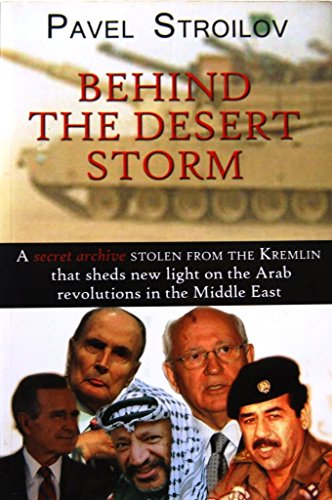 Behind the Desert Storm: A Secret Archive Stolen From the Kremlin that Sheds New Light on the Arab Revolutions in the Middle East: A Secret Archive ... Bush Senior, Brent Scowcroft & James Baker