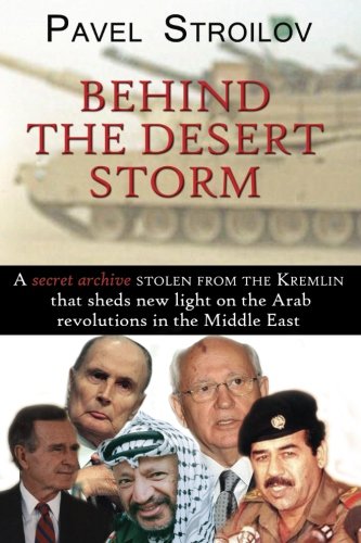 Behind the Desert Storm: A Secret Archive Stolen From the Kremlin that Sheds New Light on the Arab Revolutions in the Middle East: A Secret Archive ... Bush Senior, Brent Scowcroft & James Baker