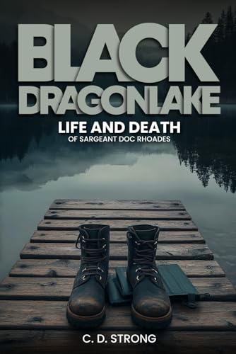 Black Dragon Lake: Life and Death of Sargeant Doc Rhoades von Independently published