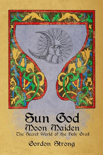 Sun God & Moon Maiden: The Secret World of the Holy Grail von Crossed Crow Books