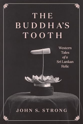 The Buddha's Tooth: Western Tales of a Sri Lankan Relic (Buddhism and Modernity) von University of Chicago Press