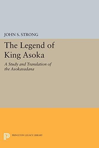 The Legend of King Asoka: A Study and Translation of the Asokavadana (Princeton Legacy Library)