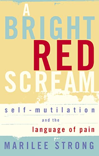 A Bright Red Scream: Self-mutilation and the language of pain von Virago