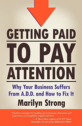 Getting Paid to Pay Attention: Why Your Business Suffers from A.D.D. and How to Fix It. Getting Paid to Pay Attention: Why Your Business Suffers from A.D.D. and How to Fix It.