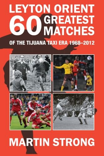 Leyton Orient Sixty Greatest Matches: Of the Tijuana Taxi Era 1968 - 2012 von JMD Media