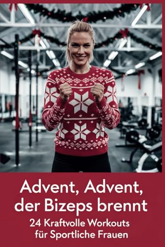 "Advent, Advent, der Bizeps brennt" - In 24 Tagen zur Topform - der Fitness-Adventskalender für Frauen"