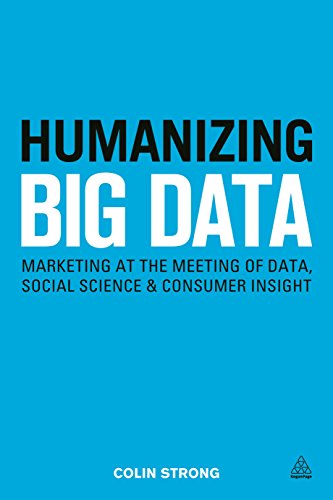 Humanizing Big Data: Marketing at the Meeting of Data, Social Science and Consumer Insight von Kogan Page