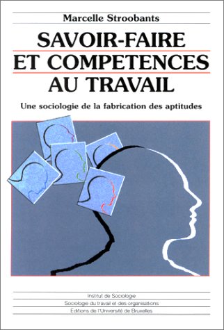 SAVOIR-FAIRE ET COMPETENCES AU TRAVAIL: Une sociologie de la fabrication des aptitudes von UNIV BRUXELLES