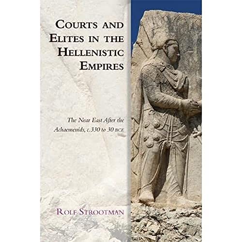 Courts and Elites in the Hellenistic Empires: The Near East After the Achaemenids, C. 330 to 30 Bce (Edinburgh Studies in Ancient Persia) von Edinburgh University Press