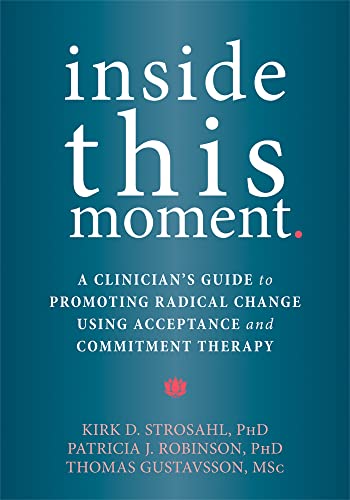 Inside This Moment: A Clinician's Guide to Using the Present Moment to Promote Radical Change in Acceptance and Commitment Therapy von Context Press