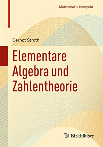 Elementare Algebra und Zahlentheorie (Mathematik Kompakt)