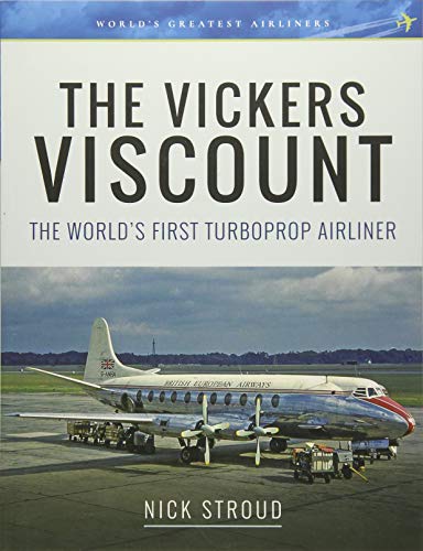 The Vickers Viscount: The World's First Turboprop Airliner (World's Greatest Airliners)